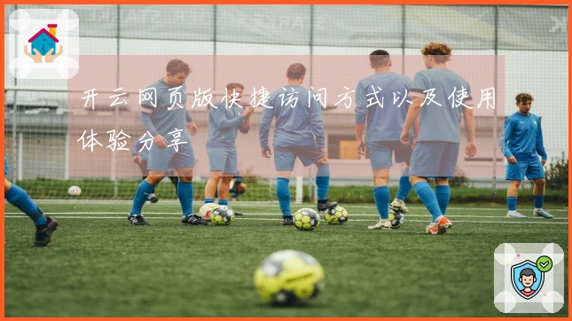 开云网页版快捷访问方式以及使用体验分享