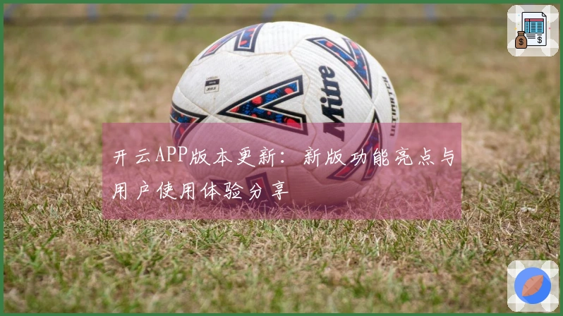 开云APP版本更新：新版功能亮点与用户使用体验分享