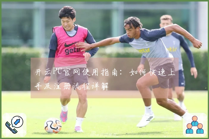 开云PC官网使用指南：如何快速上手及注册流程详解