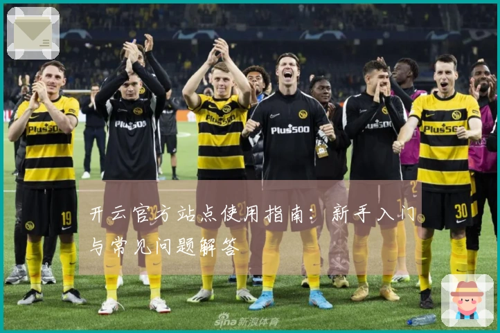 开云官方站点使用指南：新手入门与常见问题解答