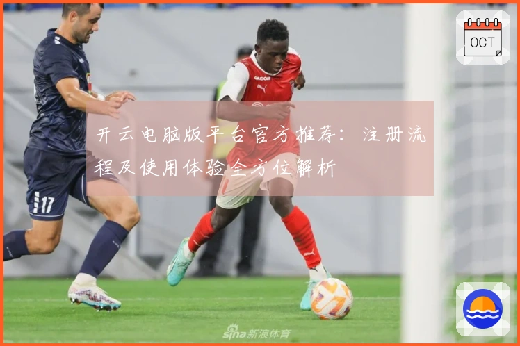 开云电脑版平台官方推荐：注册流程及使用体验全方位解析